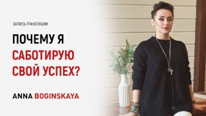 Я саботирую свой успех. Причины саботажа и неуверенности в себе? Анна Богинская