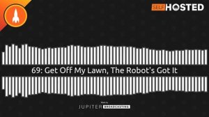 Get Off My Lawn, The Robot's Got It | Self-Hosted 69