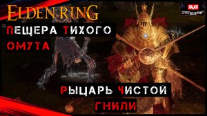 Elden Ring Данж - Пещера тихого омута Рыцарь Чистой Гнили