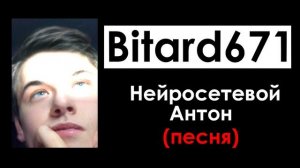 Bitard671 - Нейросетевой Антон (песня 2023)