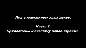 Под управлением злых духов. 
Часть 1. Прилеплены к земному через страсти