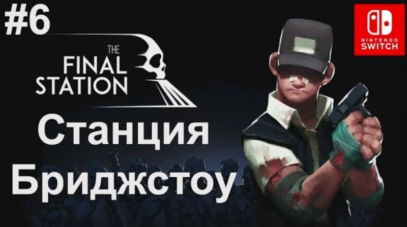 6 - Станция Бриджстоун. Station Bridgestone. The Final Station. Nintendo Switch.