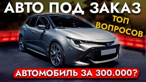 АВТО под ЗАКАЗ❗ Ответы на САМЫЕ ПОПУЛЯРНЫЕ ВОРОСЫ❗ Цены I Сроки I Гарантии I Как оплатить и другие