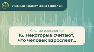 16. Некоторые считают, что человек взрослеет... (сжатое изложение)