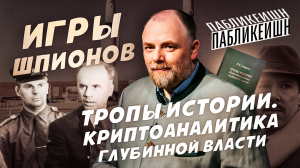 ИГРЫ ШПИОНОВ / ТРОПЫ ИСТОРИИ. КРИПТОАНАЛИТИКА ГЛУБИННОЙ ВЛАСТИ / ПАБЛИКЕЙШН / ТЕЛЕГА ONLINE