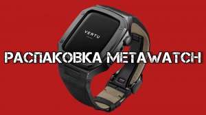 Распаковка MetaWatch VERTU H1