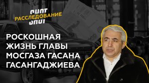 SHOT РАССЛЕДОВАНИЕ: Миллиарды в трубу. Как живёт глава Мосгаза Гасан Гасангаджиев