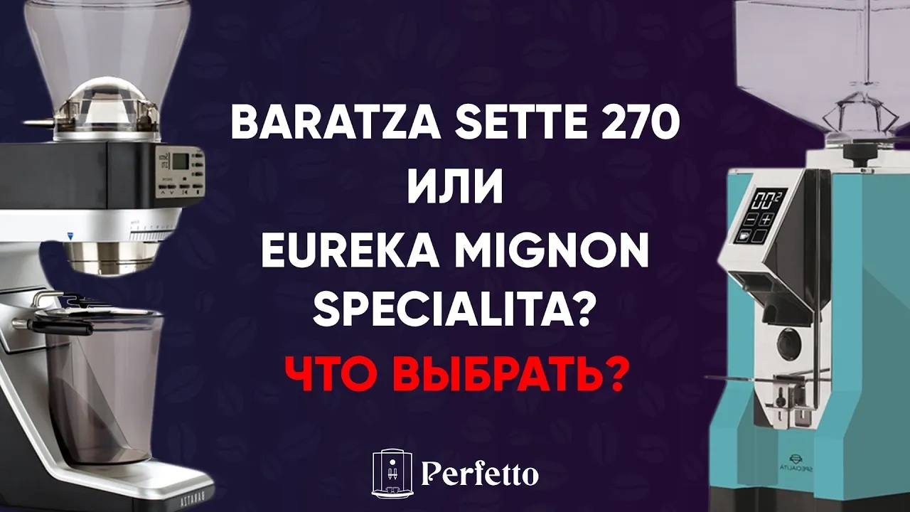 Baratza Sette 270 или Eureka Mignon Specialita. Что выбрать? И почему здесь не всё так однозначно?