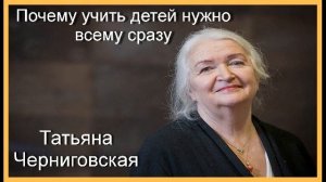 Почему учить детей нужно всему сразу.  Татьяна Черниговская