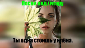 Ты одна стоишь у клёна.