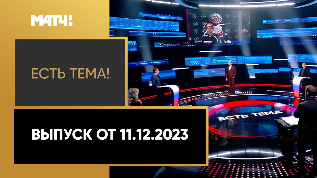 Есть тема!. Выпуск от 11.12.2023