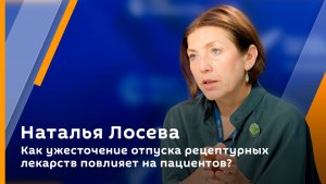 Наталья Лосева. Как ужесточение отпуска рецептурных лекарств повлияет на пациентов? 