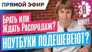 Подешевеют ли ноутбуки? Брать сейчас или подождать? Прямой эфир с Максом на 30 минут.