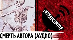 СМЕРТЬ АВТОРА - Ролан Барт || РЕТРАНСЛЯТОР (аудиоверсия StGeek)