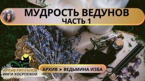МУДРОСТЬ ВЕДУНОВ. ЧАСТЬ 1 ➤ ВЕДЬМИНА ИЗБА