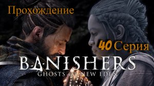 40 Часть l Боль старого солдата l Banishers Ghosts of New Eden