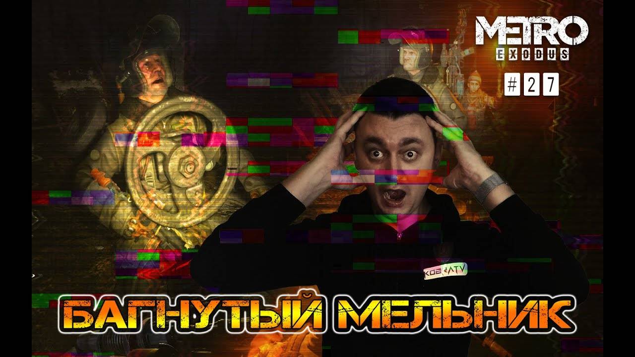 Metro Exodus #27 ► БАГНУТЫЙ МЕЛЬНИК