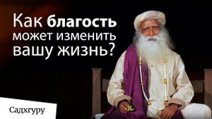 Как благость может изменить вашу жизнь - Садхгуру