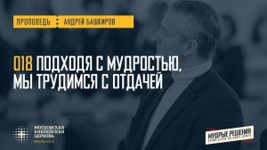 [ПРИТЧИ 018] Подходя с мудростью, мы трудимся с отдачей (Андрей Башкиров)