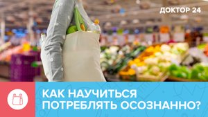 Как НЕОСОЗНАННОЕ ПОТРЕБЛЕНИЕ влияет на ЗДОРОВЬЕ? ТЕМЫ НЕДЕЛИ | Доктор 24