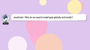 JavaScript : Why do we need to install gulp globally and locally?