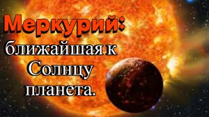 Меркурий - ближайшая к Солнцу планета.