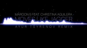 Maroon 5 feat. Christina Aguilera — Moves like Jagger (Ayur Tsyrenov remix)