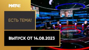 «Есть тема!». Выпуск от 14.08.2023