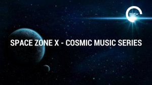 SPACE ZONE X - COSMIC MUSIC SERIES