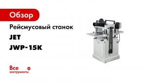 Обзор на новые рейсмусовые станки 2020 года  JET JWP 15K и JET JWP 15K HH
