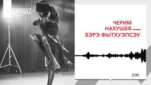 Черим Нахушев - Бэрэ фытхуэпсэу | KAVKAZ MUSIC
