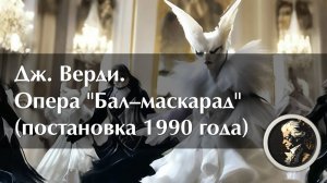 Дж. Верди. Опера "Бал-маскарад" (постановка 1990 года)