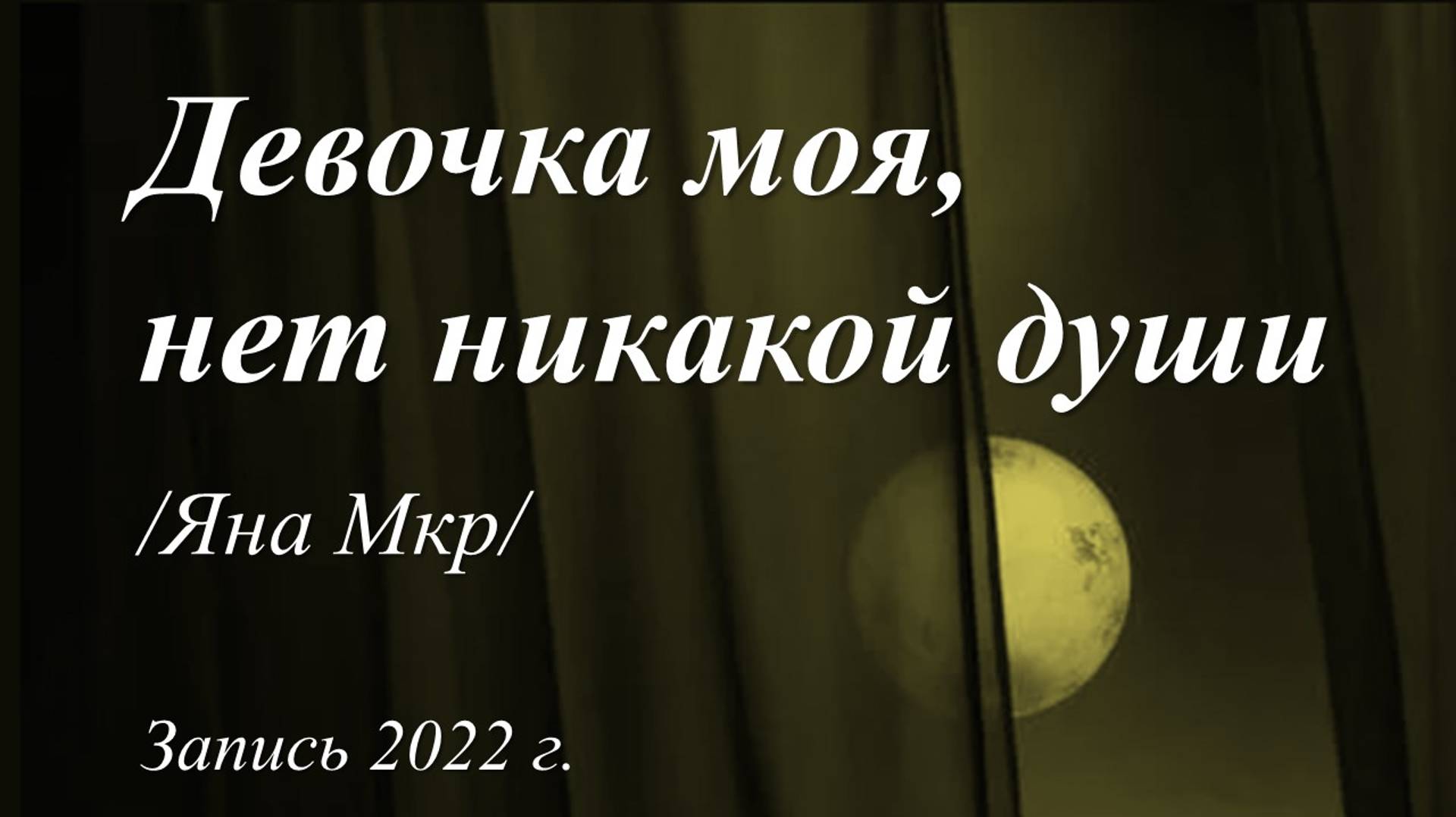 Девочка моя, нет никакой души /Яна Мкр. Запись 2022 г./