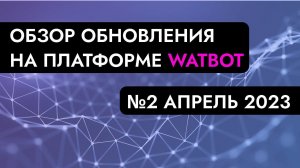 ВТОРОЕ АПРЕЛЬСКОЕ ОБНОВЛЕНИЕ НА ПЛАТФОРМЕ WATBOT