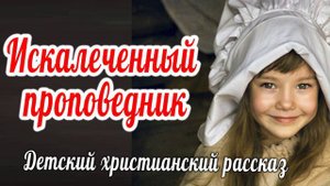 ✔Искалеченный проповедник      детский христианский рассказ, сборник  Копеечка   МСЦ ЕХБ