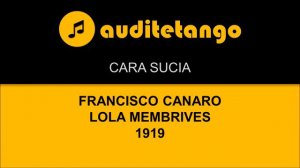CARA SUCIA - FRANCISCO CANARO - LOLA MEMBRIVES - 1919 - TANGO CANTATO
