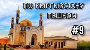 9. По Кыргызстану пешком. Через сёла Саруу - Дархан - Чичкан.