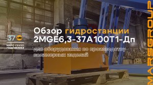 Обзор гидростанции 2MGE6,3-37A100T1-Др-Дп для производства полимерных изделий | МАРС ГРУПП