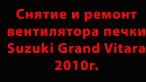 Снятие и ремонт вентилятора печки Suzuki Grand Vitara 2010г.