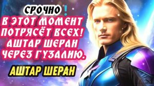 27.08.24 🙏 В этот момент потрясëт всех! Аштар Шеран через Гузалию.