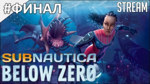 Subnautica: Below Zero ► ФИНАЛ | Стрим