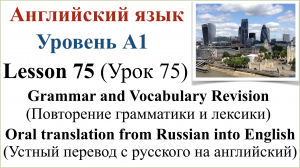 Английский язык. Урок 75. Повторение грамматики и лексики. Устный перевод с русского на английский.