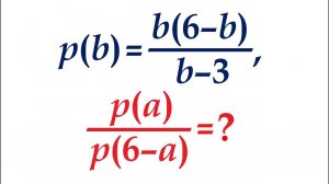 Найдите значение выражения ➜ p(a)/p(6-a), если p(b)=b(6-b)/(b-3)