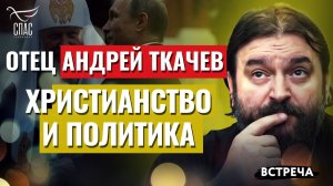 ПРОТОИЕРЕЙ АНДРЕЙ ТКАЧЕВ: ХРИСТИАНСТВО И ПОЛИТИКА