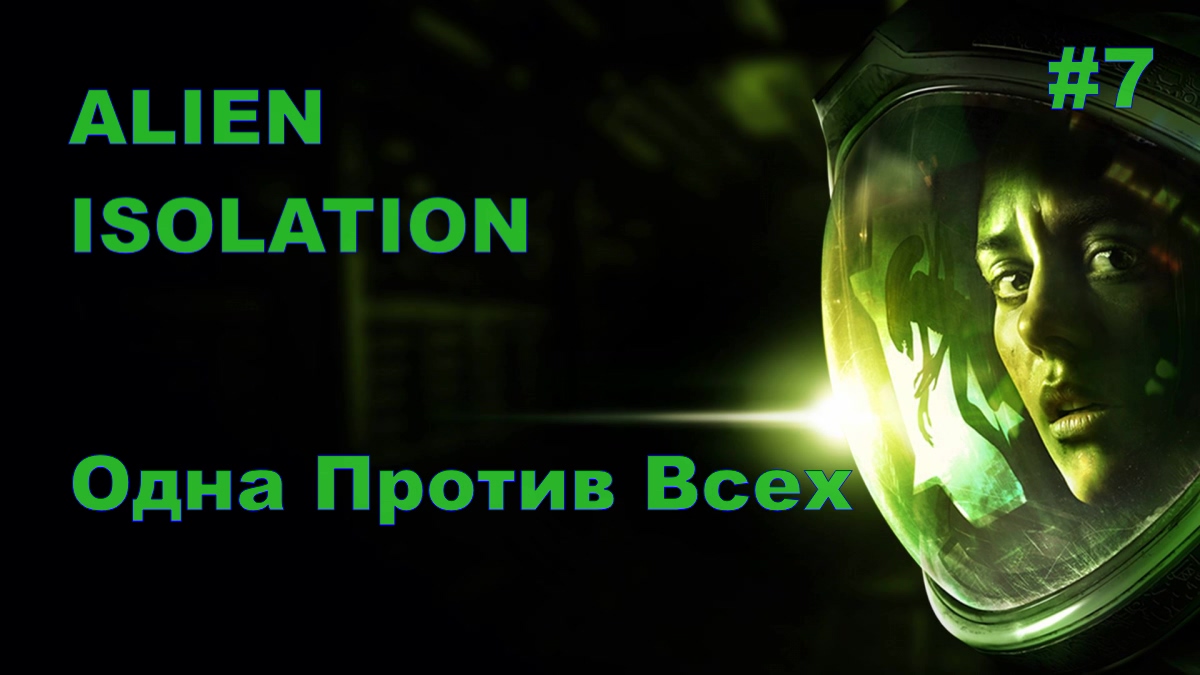 ALIEN ISOLATION Одна Против Всех#7 На Русском языке.ПРОХОЖДЕНИЕ ИГРЫ.НОВИНКА. На русском языке.