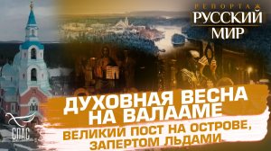ДУХОВНАЯ ВЕСНА НА ВАЛААМЕ. ВЕЛИКИЙ ПОСТ НА ОСТРОВЕ, ЗАПЕРТОМ ЛЬДАМИ.