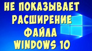 Как Сделать Чтоб Отображалось Расширение Файла в Виндовс 10