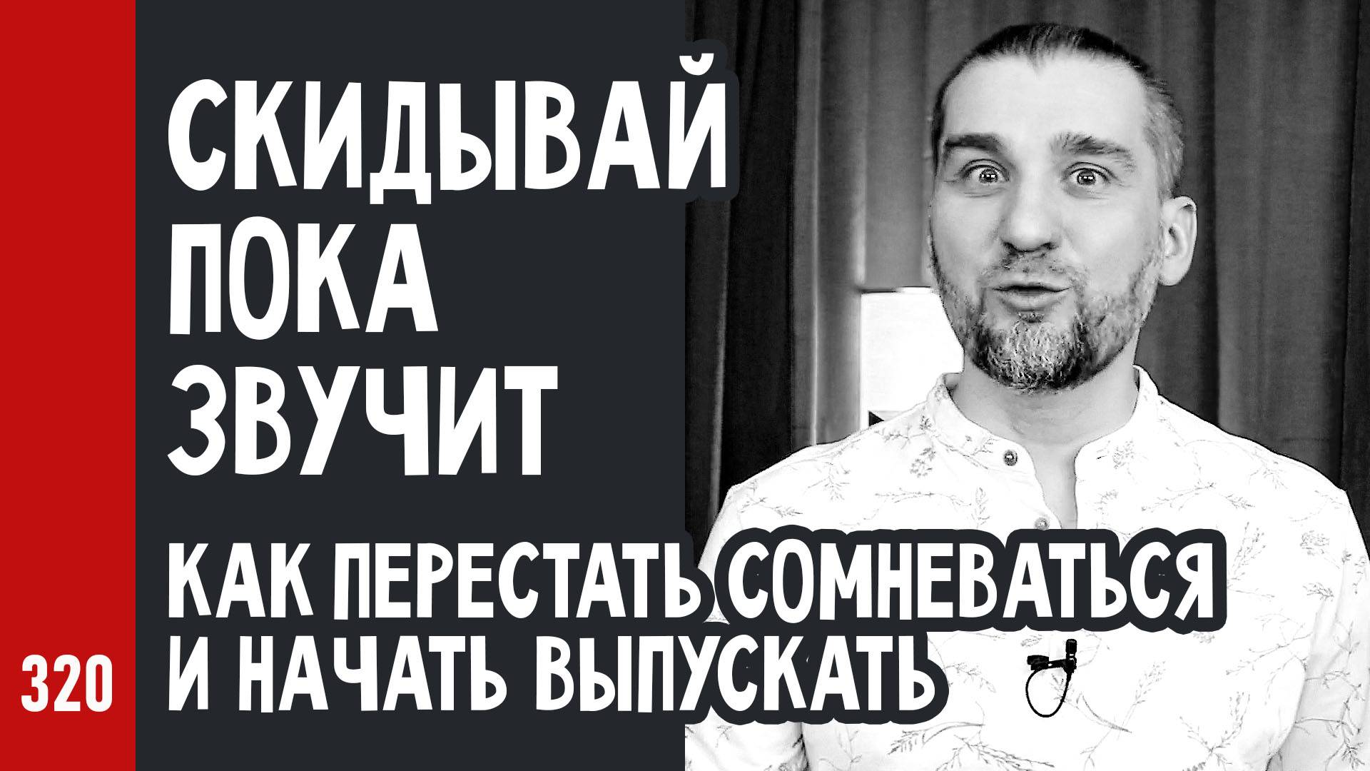 СКИДЫВАЙ ПОКА ЗВУЧИТ или Как перестать сомневаться и начать выпускать треки))) (№320)