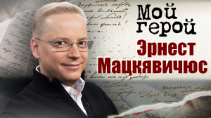 Эрнест Мацкявичюс. Мой герой