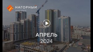 «Нагорный»: ход строительства, апрель 2024 г.